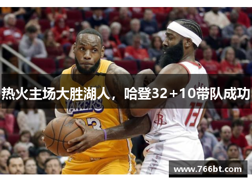 热火主场大胜湖人，哈登32+10带队成功