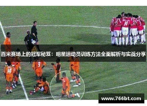 百米赛场上的冠军秘笈：明星运动员训练方法全面解析与实战分享