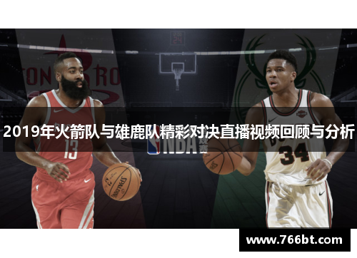 2019年火箭队与雄鹿队精彩对决直播视频回顾与分析