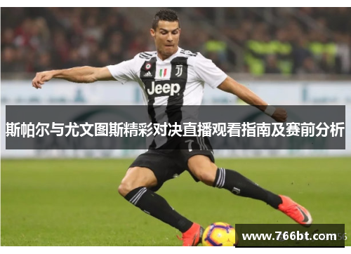 斯帕尔与尤文图斯精彩对决直播观看指南及赛前分析